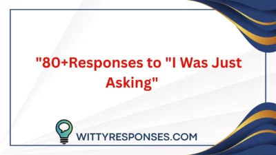 80+Responses to "I Was Just Asking"