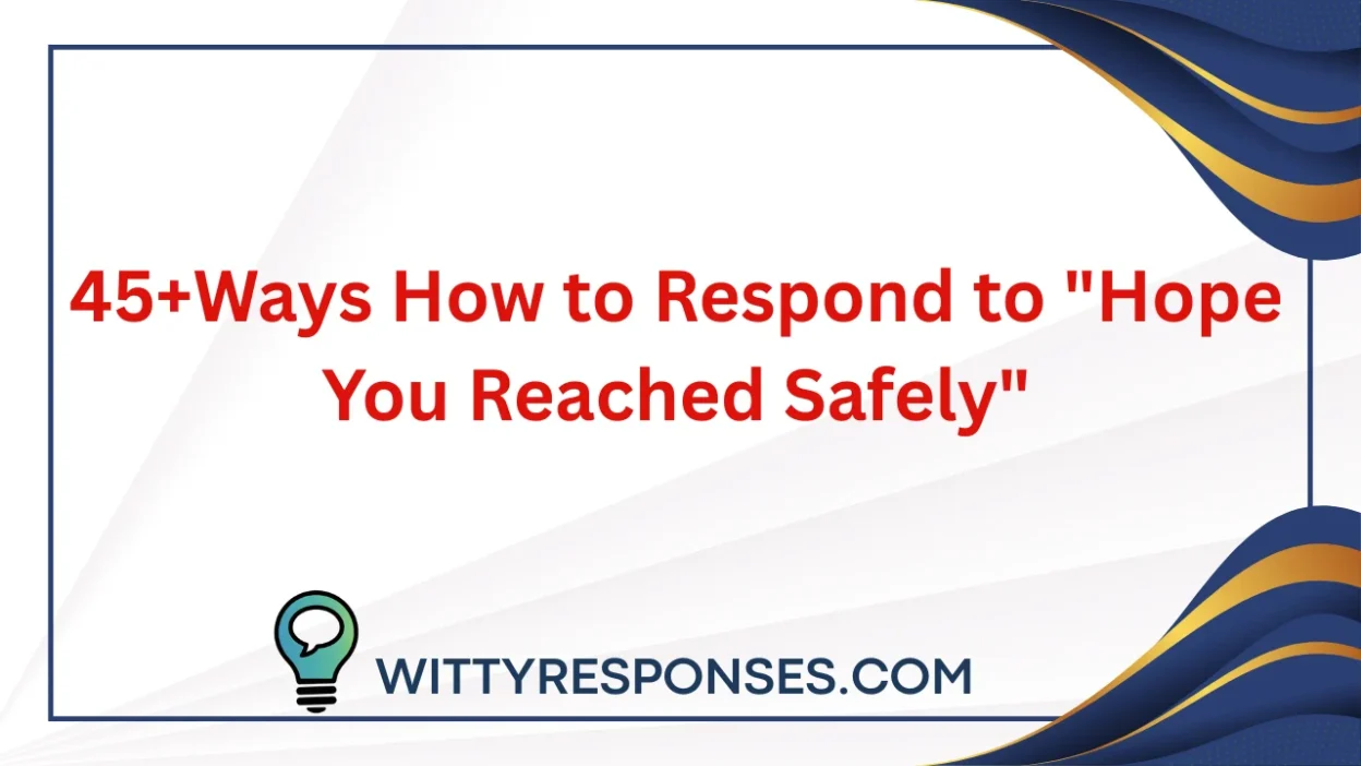 Ways How to Respond to "Hope You Reached Safely"