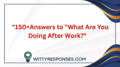 150+Answers to "What Are You Doing After Work?"