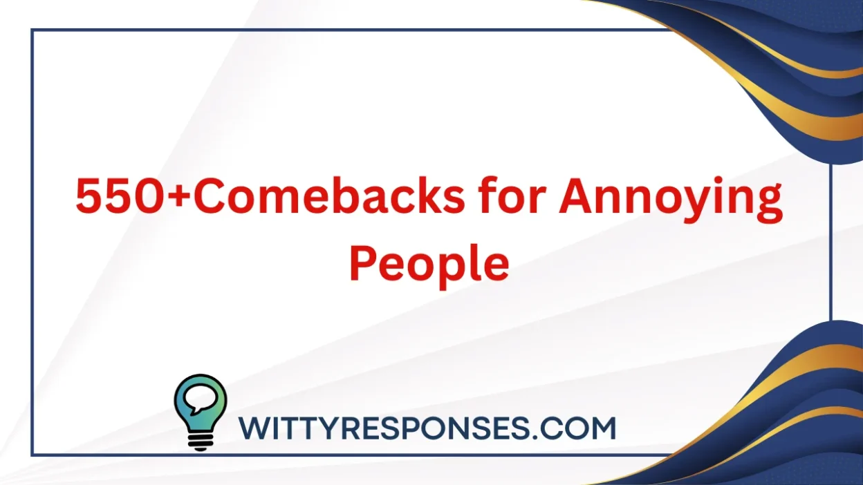 550+Comebacks for Annoying People