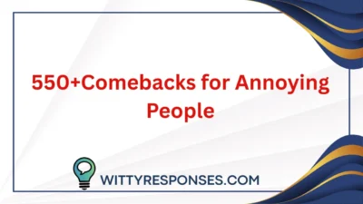 550+Comebacks for Annoying People