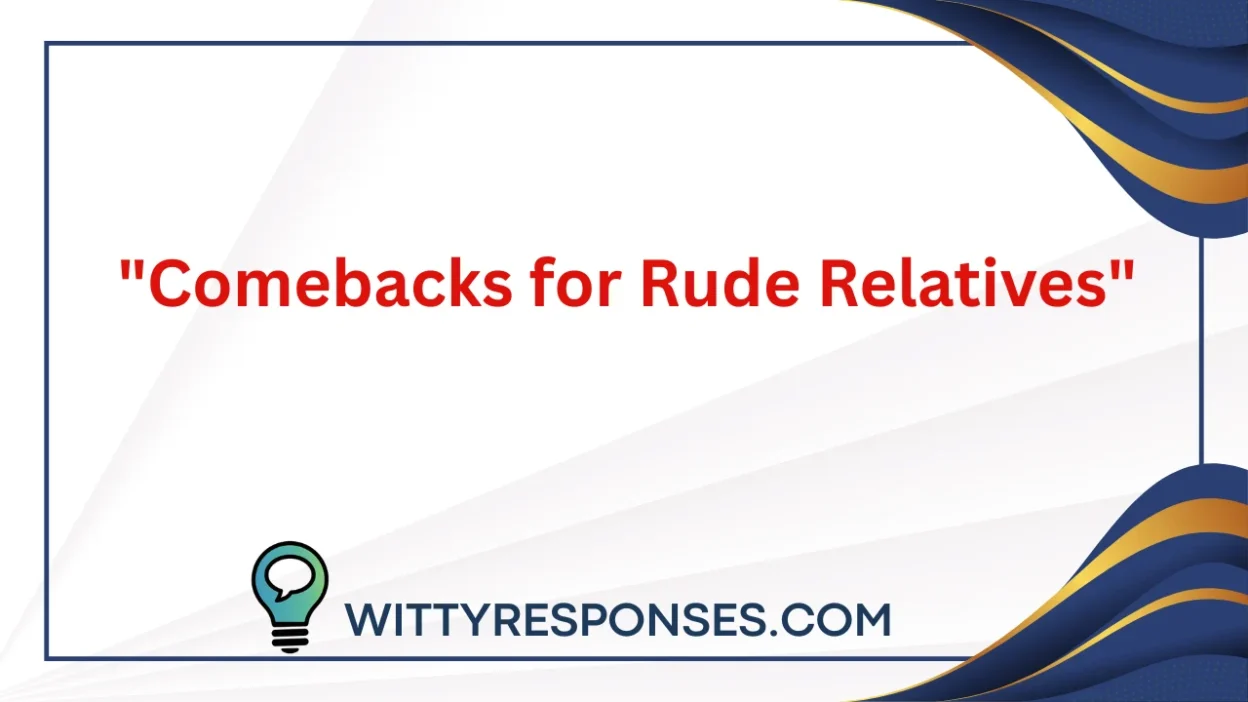 Comebacks for Rude Relatives