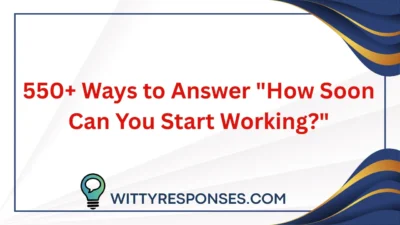 550+ Ways to Answer "How Soon Can You Start Working?"