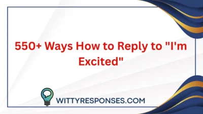 550+ Ways How to Reply to "I'm Excited"