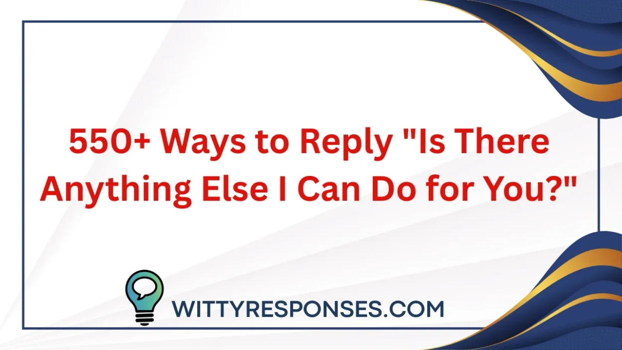 550+ Ways to Reply "Is There Anything Else I Can Do for You?"