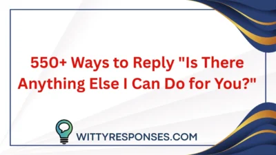 550+ Ways to Reply "Is There Anything Else I Can Do for You?"