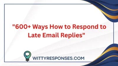 600+ Ways How to Respond to Late Email Replies