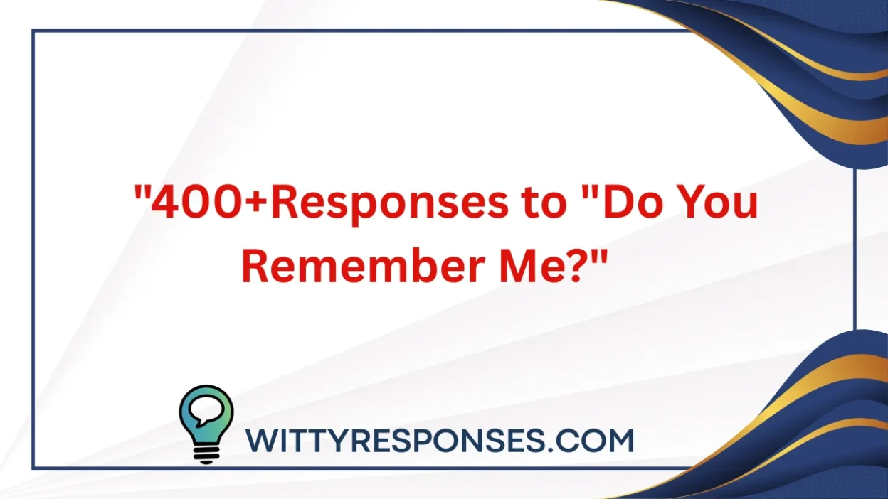 400+Responses to "Do You Remember Me?"