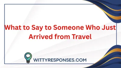 What to Say to Someone Who Just Arrived from Travel